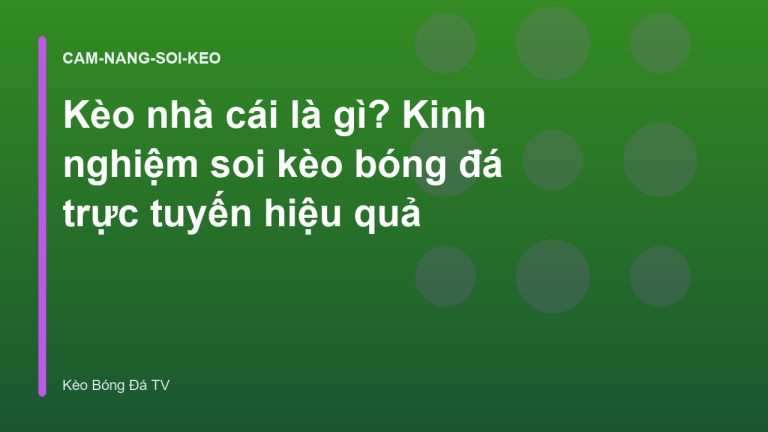 Kèo nhà cái là gì? Kinh nghiệm soi kèo bóng đá trực tuyến hiệu quả