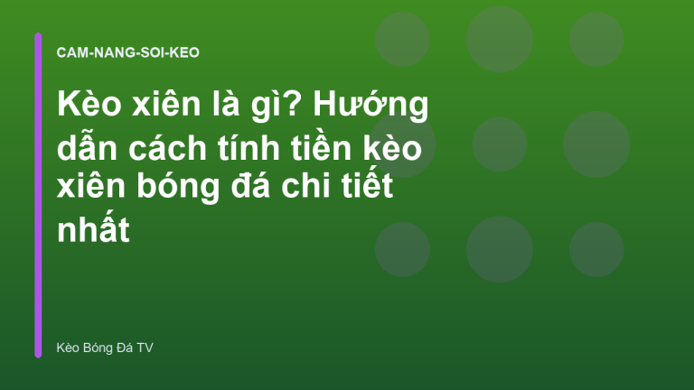 Kèo xiên là gì? Hướng dẫn cách tính tiền kèo xiên bóng đá chi tiết nhất