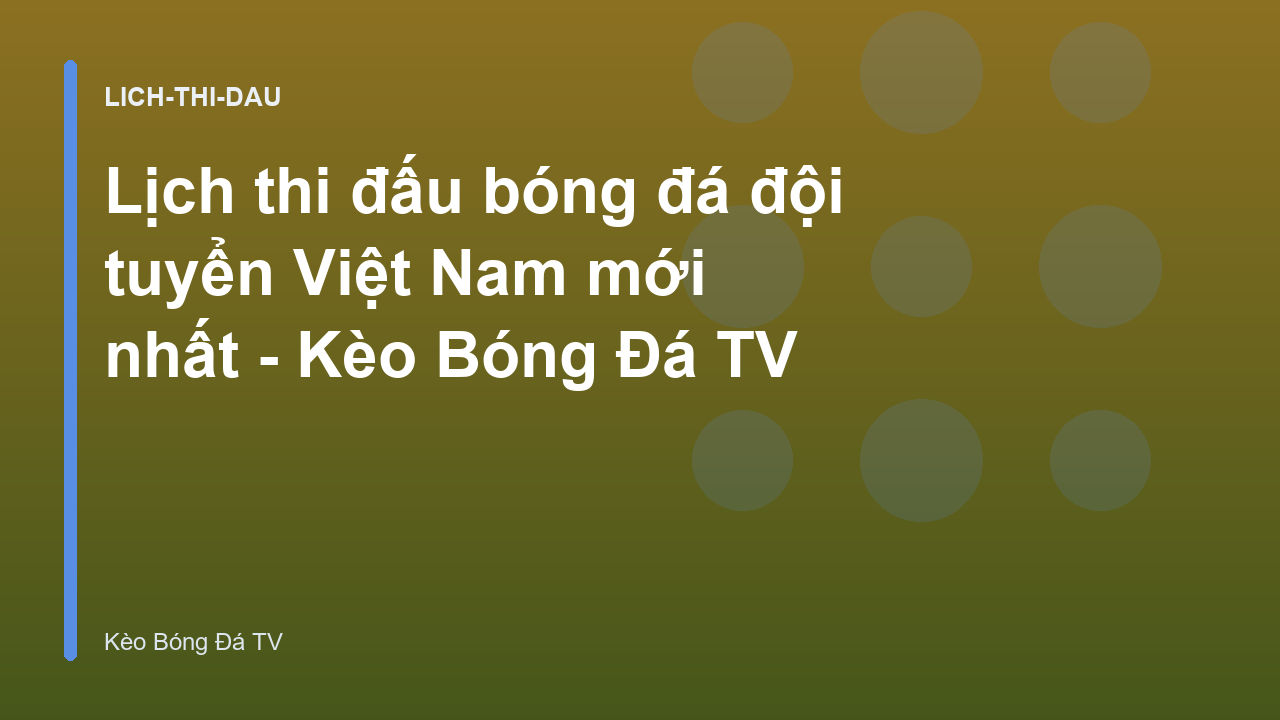 Lịch thi đấu bóng đá đội tuyển Việt Nam mới nhất - Kèo Bóng Đá TV
