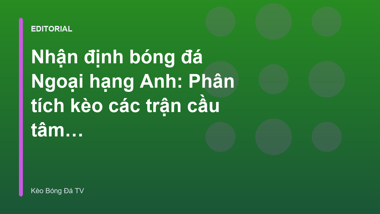 Nhận định bóng đá Ngoại hạng Anh chuyên sâu