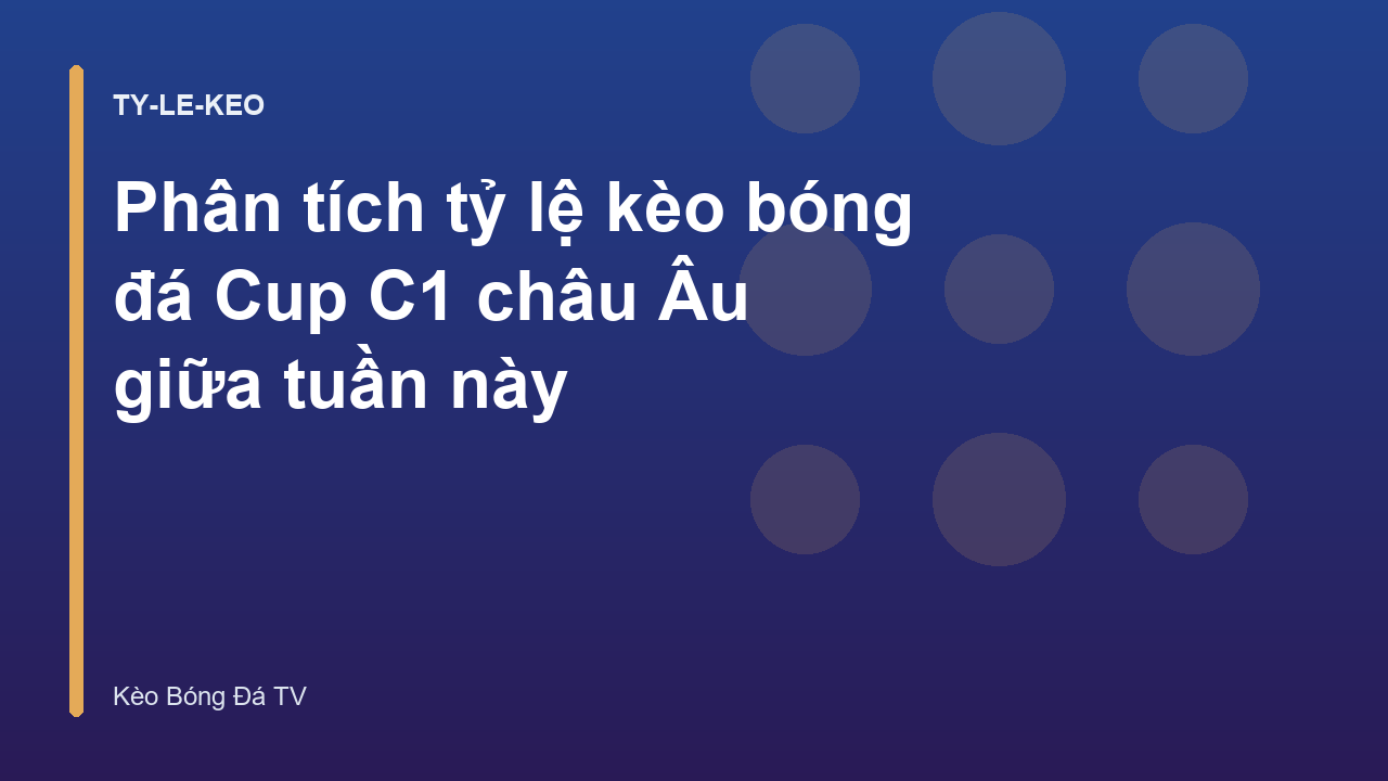 Phân tích tỷ lệ kèo bóng đá Cup C1 châu Âu giữa tuần này